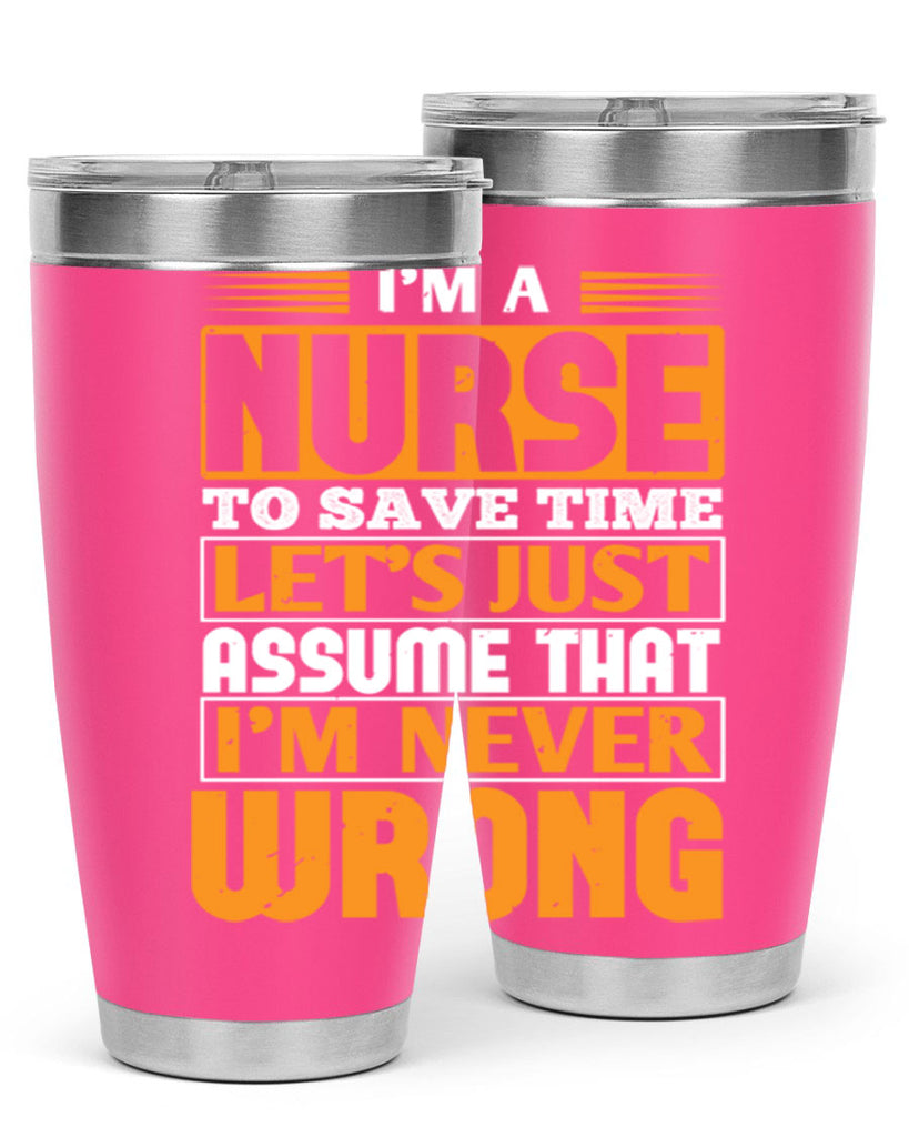 I’m a nurse to save time let’s just assume that i’m never wrong Style 298#- nurse- tumbler