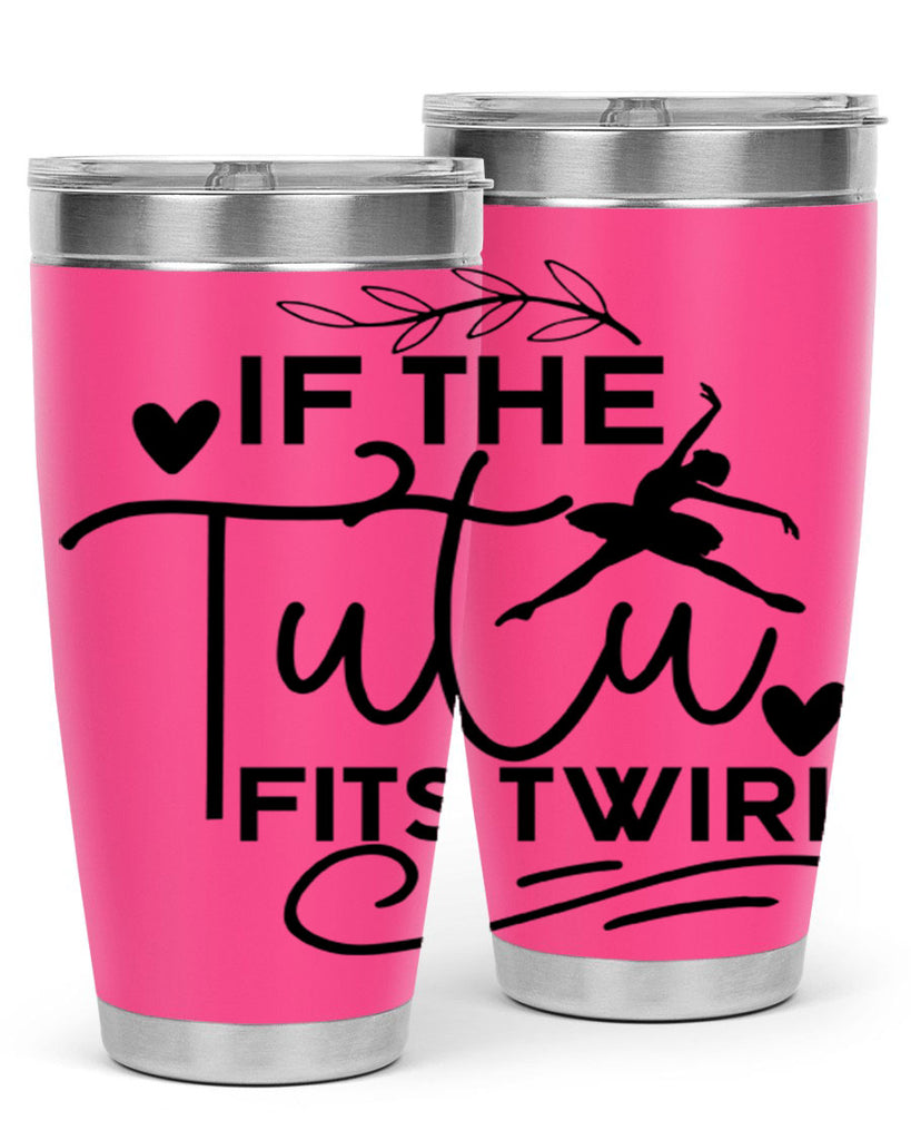If the Tutu Fits Twirl 49#- ballet- Tumbler