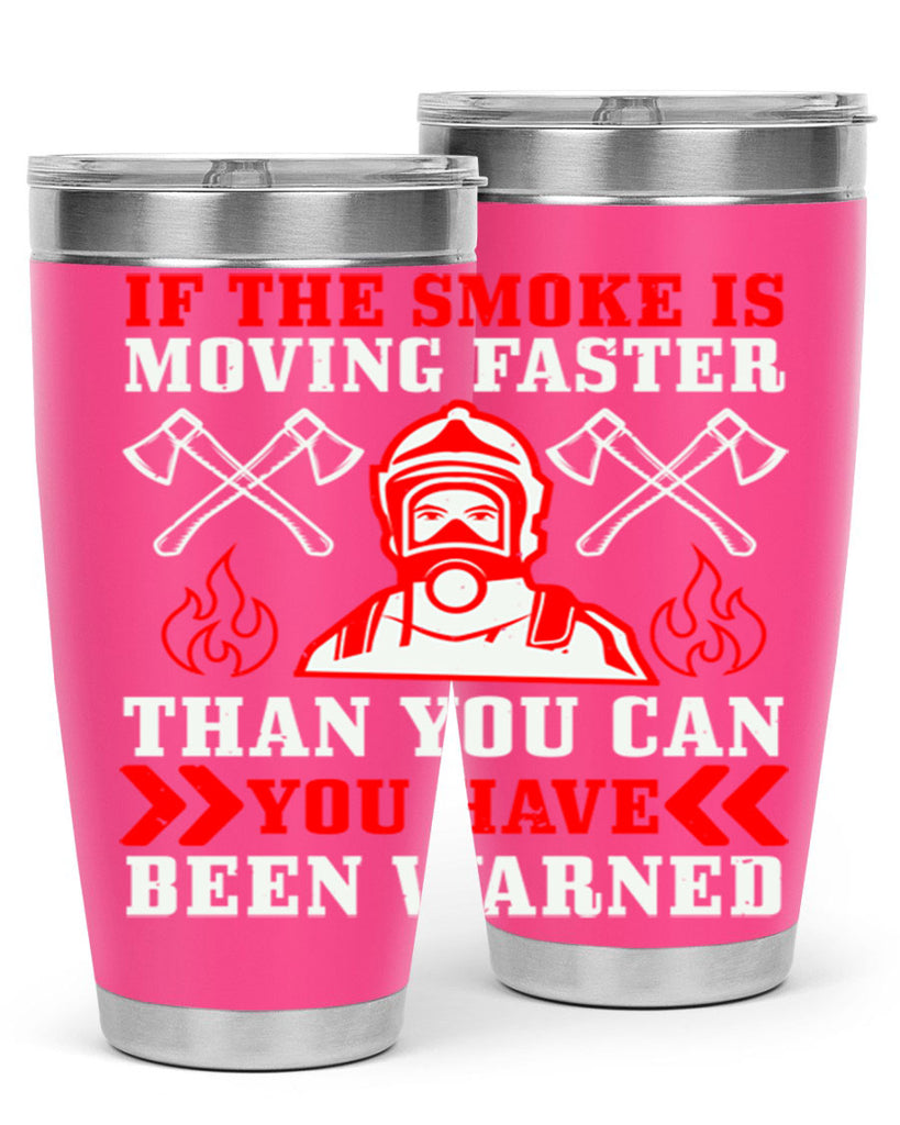 If the smoke is moving faster than you can you have been warned Style 60#- fire fighter- tumbler