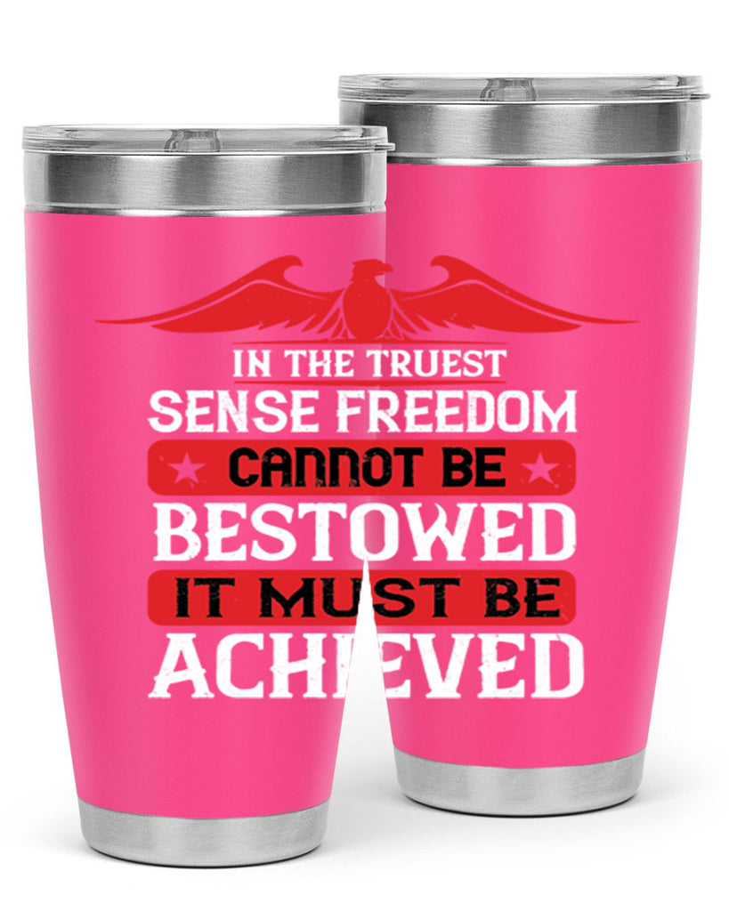In the truest sense freedom cannot be bestowed it must be achieved Style 117#- Fourt Of July- Tumbler