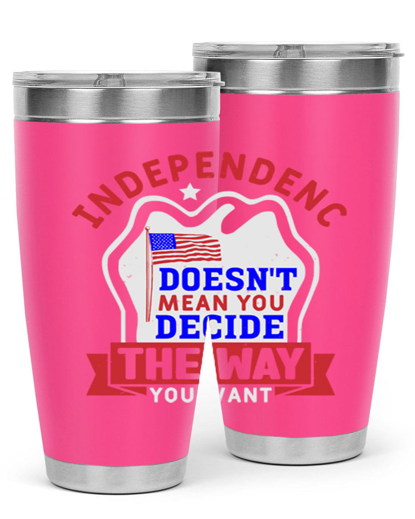 Independence doesnt mean you get to decide Style 23#- Fourt Of July- Tumbler