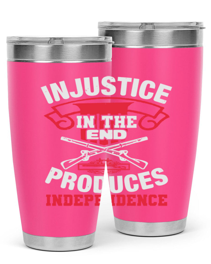 Injustice in the end produces independence Style 31#- Fourt Of July- Tumbler