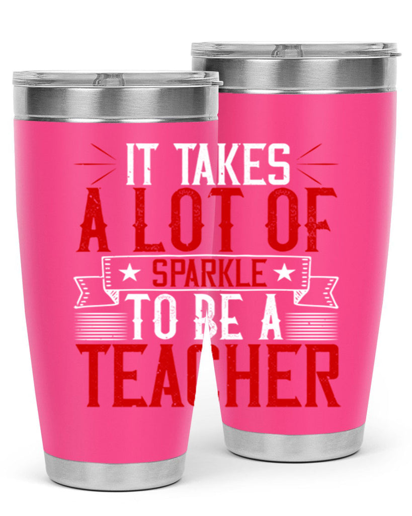 It Takes A Lot Of Sparkle To Be A Teacher Style 97#- teacher- tumbler