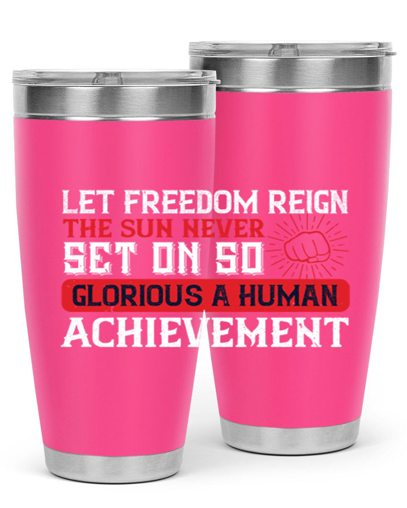 Let freedom reign The sun never set on so glorious a human achievement Style 125#- Fourt Of July- Tumbler