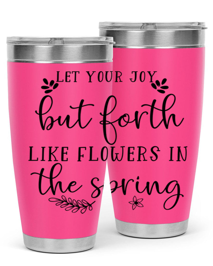 Let your joy but forth 296#- spring- Tumbler