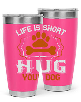 Life is Short Hug your Dog Style 169#- dog- Tumbler