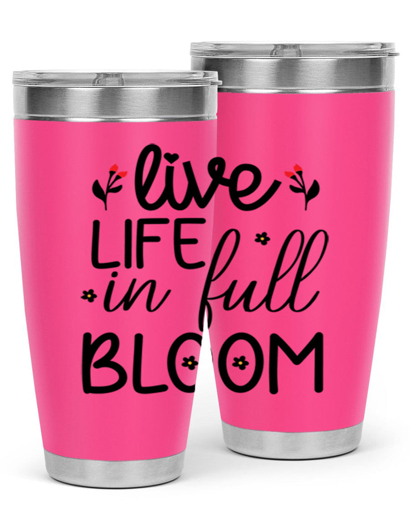 Live life in full bloom 307#- spring- Tumbler
