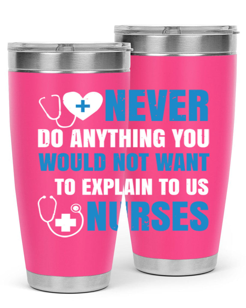 Never do anything you would not want to explain to us nurses Style 297#- nurse- tumbler