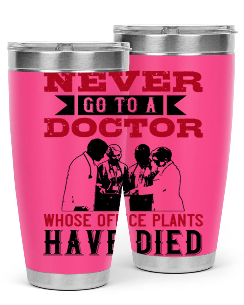 Never go to a doctor whose office plants have died Style 32#- medical- tumbler
