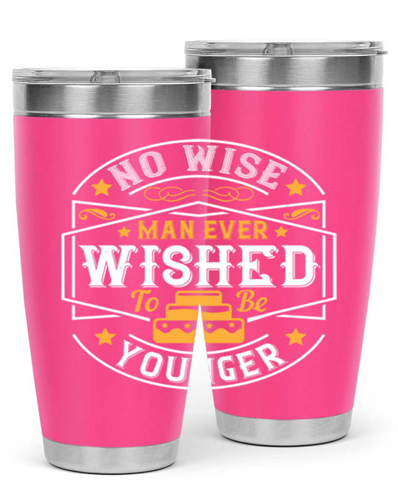 No wise man ever wished to be younger Style 40#- birthday- tumbler
