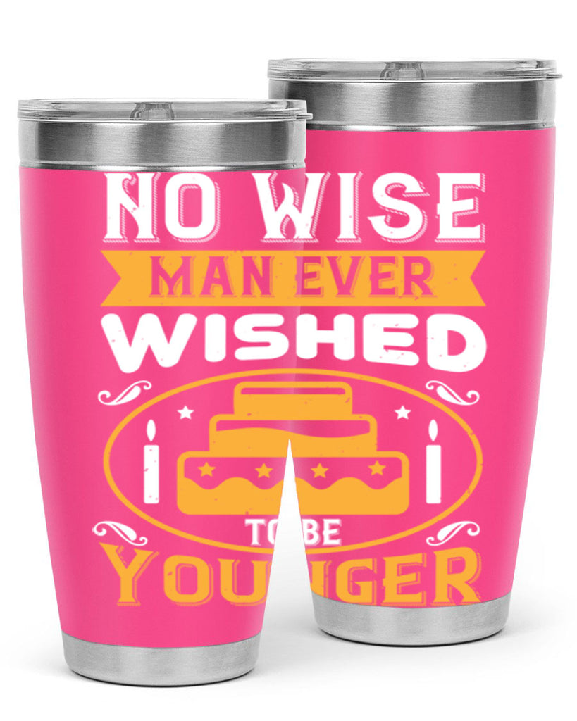 No wise man ever wished to be younger Style 53#- birthday- tumbler