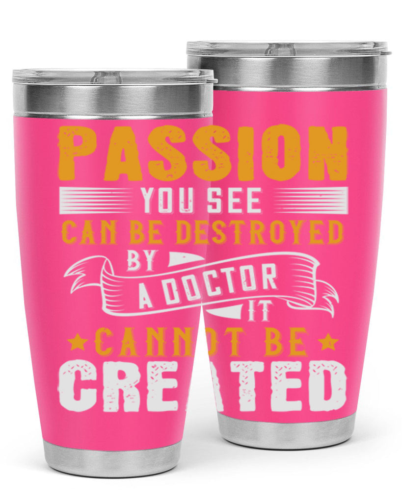 Passion you see can be destroyed by a doctor It cannot be created Style 29#- medical- tumbler