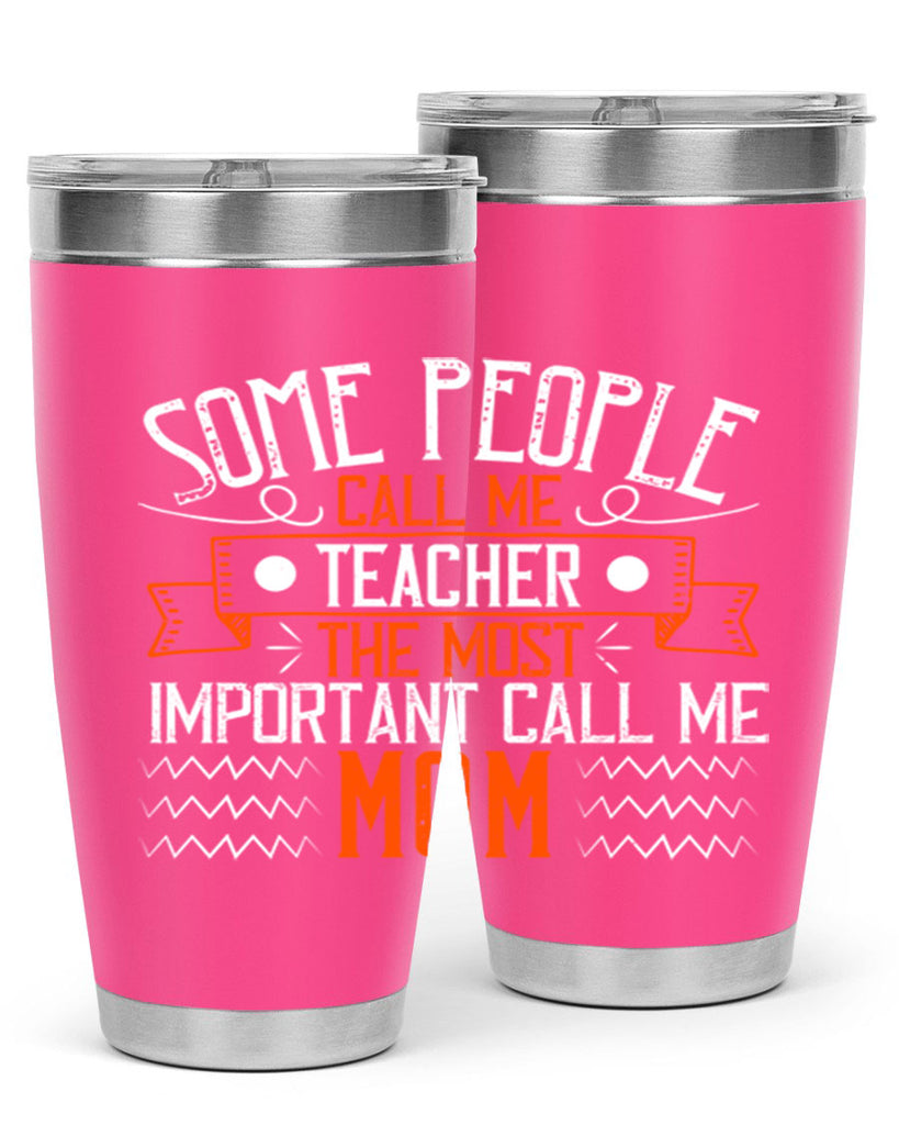 SOME PEOPLE CALL ME TEACHER THE MOST IMPORTANT CALL ME MOM Style 21#- teacher- tumbler