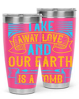 Take away love and our earth is a tomb Style 23#- dog- Tumbler