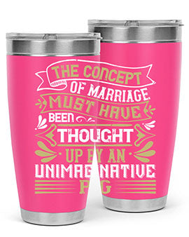 The concept of marriage must have been thought up by an unimaginative pig Style 24#- pig- Tumbler