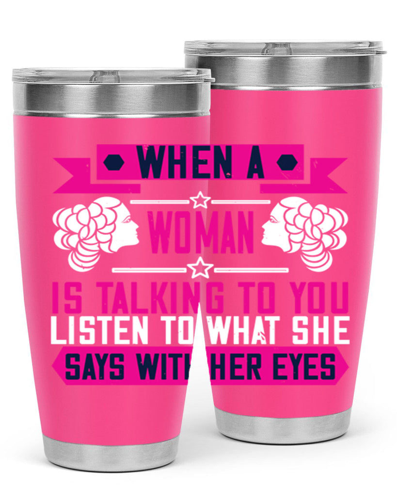 When a woman is talking to you listen to what she says with her eyes Style 21#- womens day- Tumbler