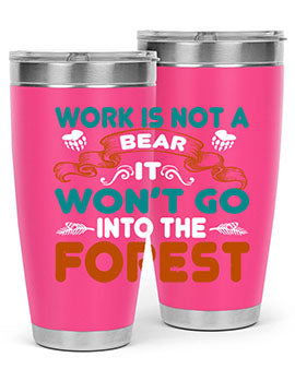 Work is not a bear, it won’t go into the forest 79#- Bears- Tumbler