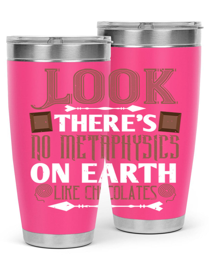 “look theres no metaphysics on earth like chocolates” 5#- chocolate- Tumbler