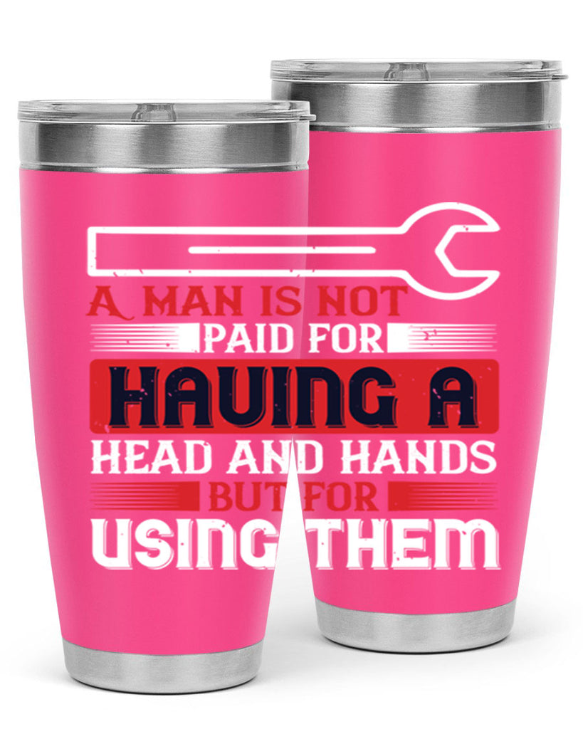 a man is not paid for having a head and hands but for using them 47#- labor day- Tumbler