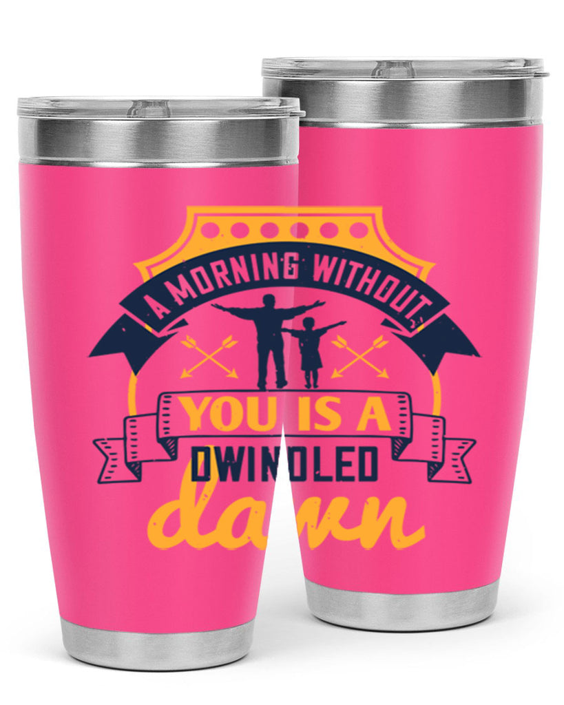 a morning without you is 263#- fathers day- Tumbler