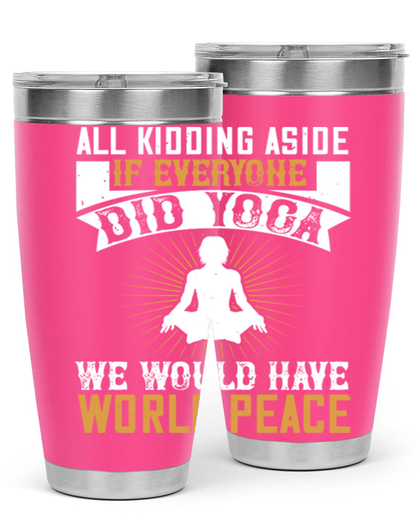 all kidding aside if everyone did yoga we would have world peace 96#- yoga- Tumbler