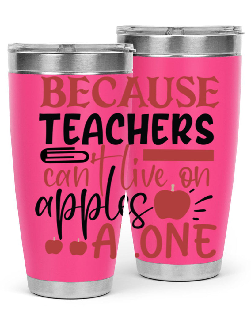 because teachers cant live on apples alone Style 191#- teacher- tumbler