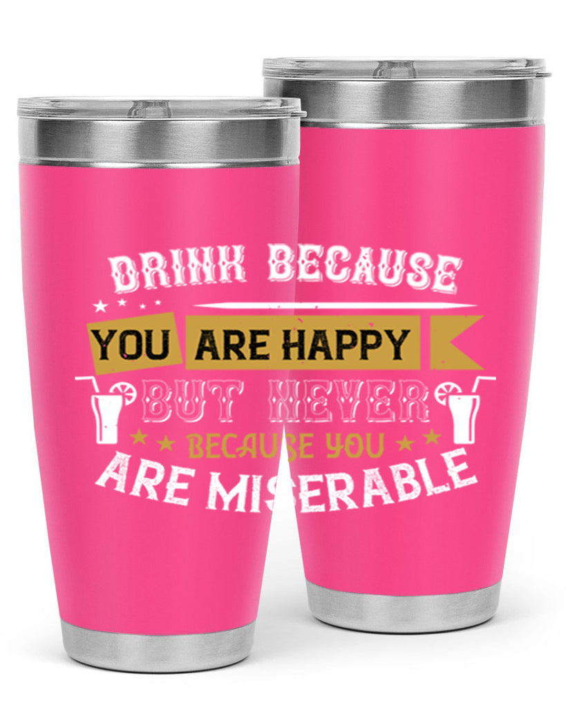 drink because you are happy but never because you are miserable 7#- drinking- Tumbler
