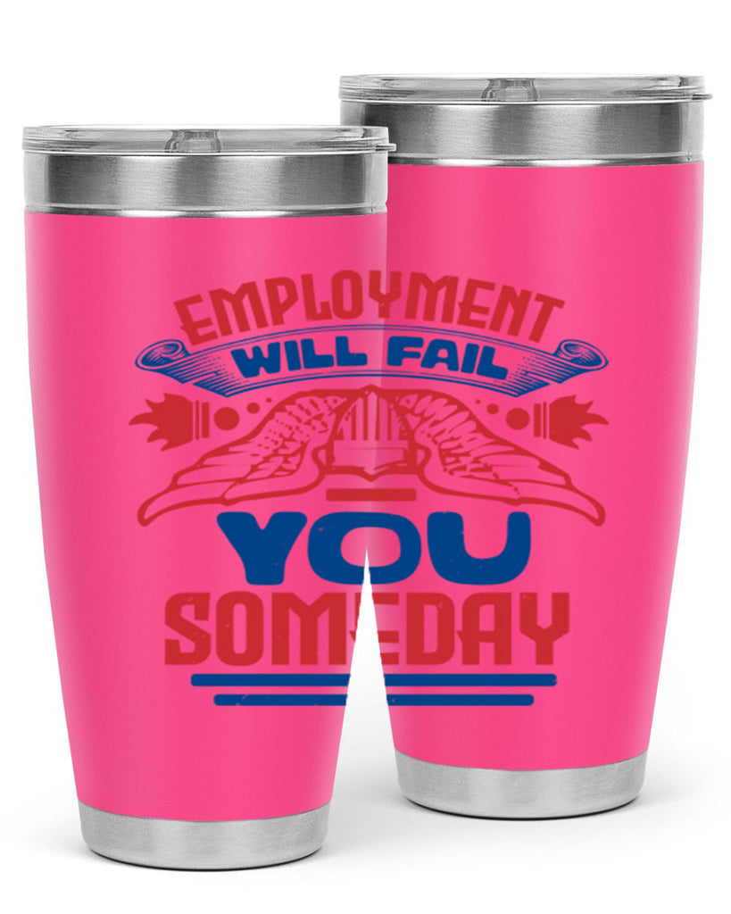 employment will fail you someday Style 79#- Fourt Of July- Tumbler