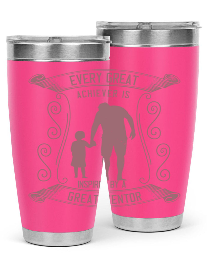 every great achiever is inspired by a great mentor 268#- fathers day- Tumbler