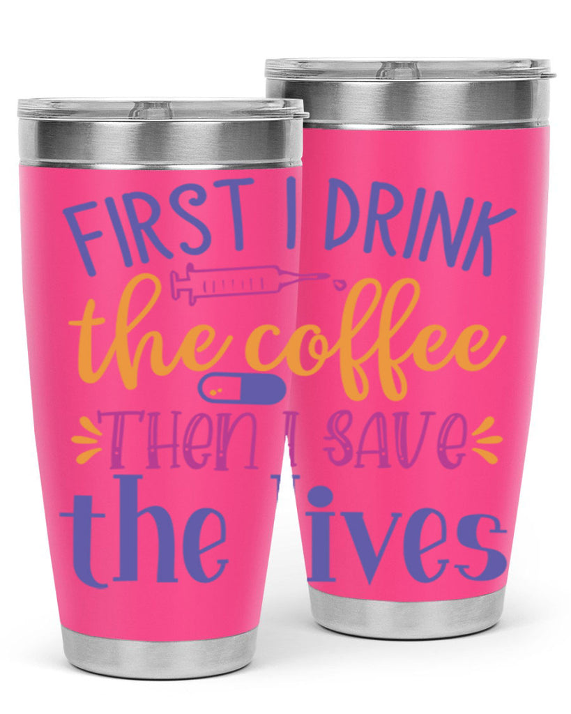 first i drink the coffee then i save the lives Style Style 189#- nurse- tumbler