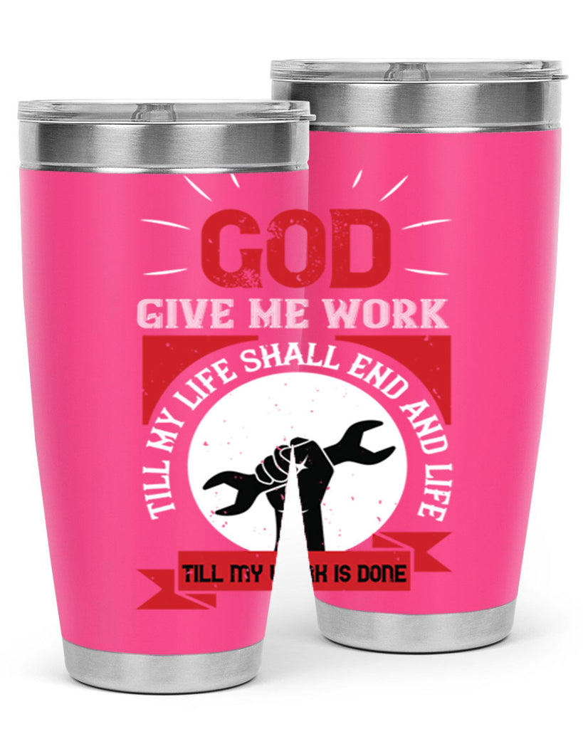 god give me work till my life shall end and life till my work is done 41#- labor day- Tumbler