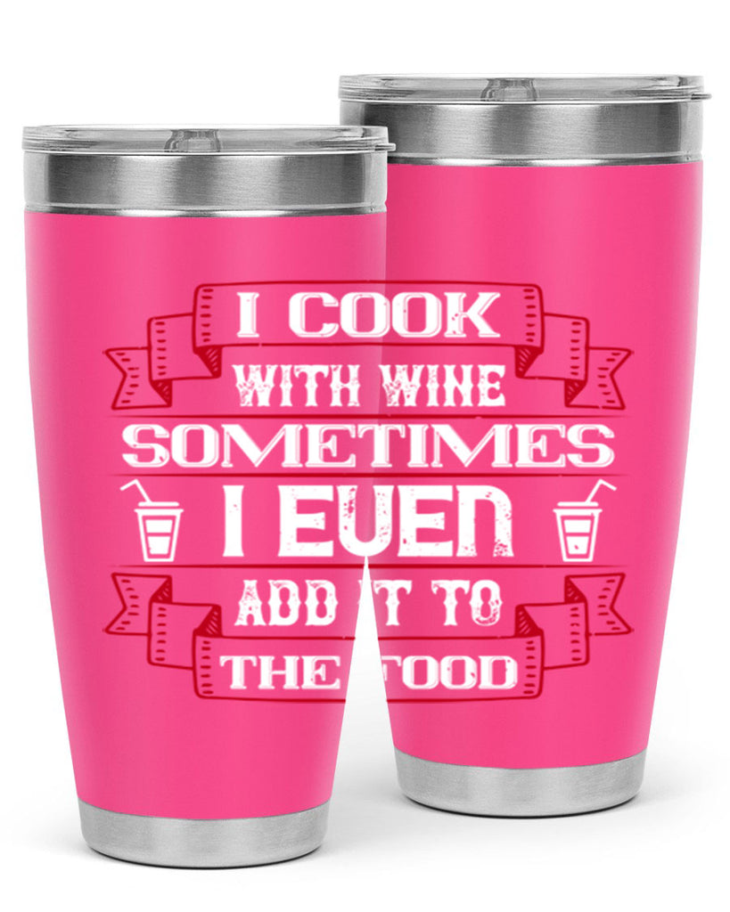 i cook with wine sometimes i even add it to the food 48#- drinking- Tumbler