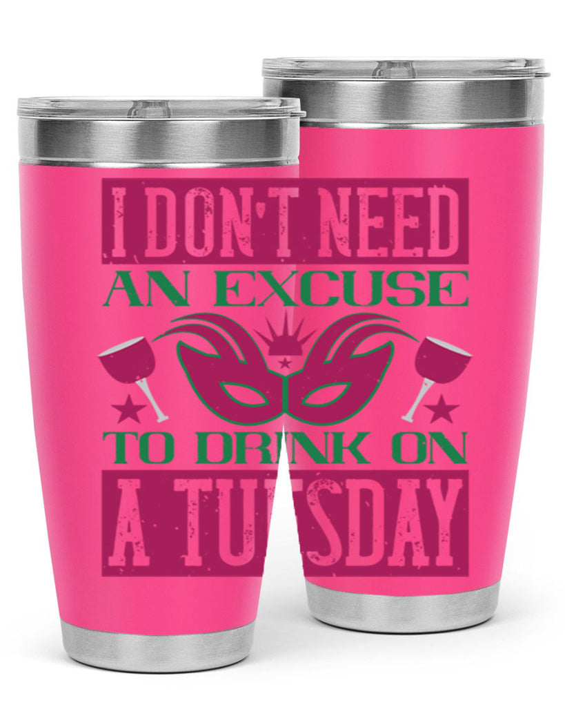 i dont need an excuse to drink on a tuesday 68#- mardi gras- Tumbler