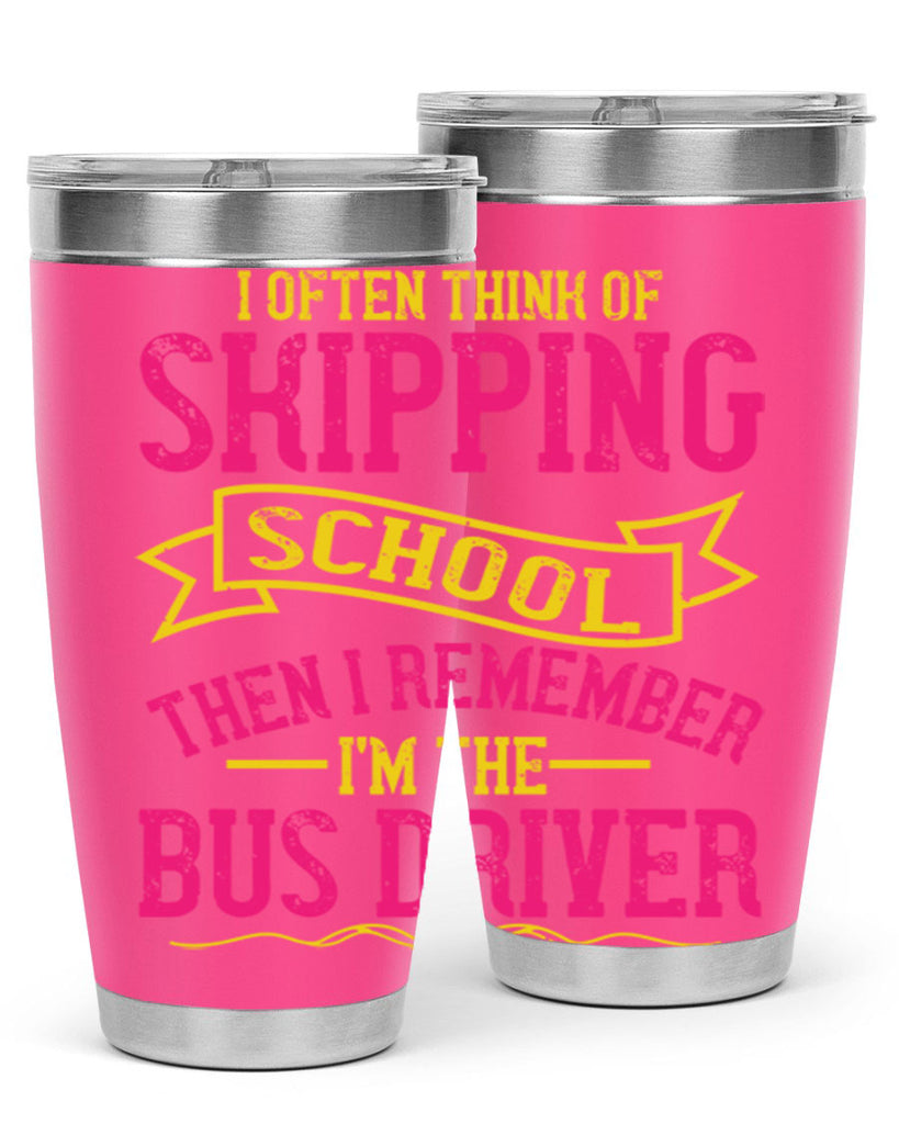 i often skipping school then i remember im the bus driver Style 28#- bus driver- tumbler