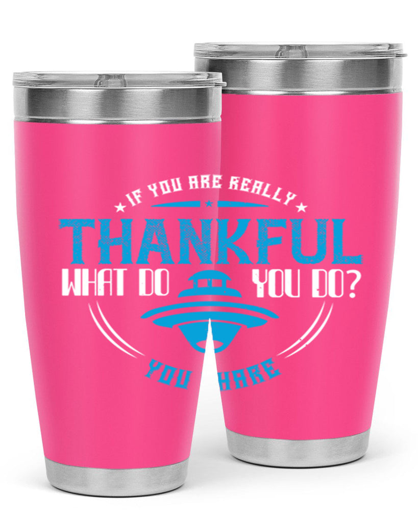 if you are really thankful what do you do you share 28#- thanksgiving- Tumbler