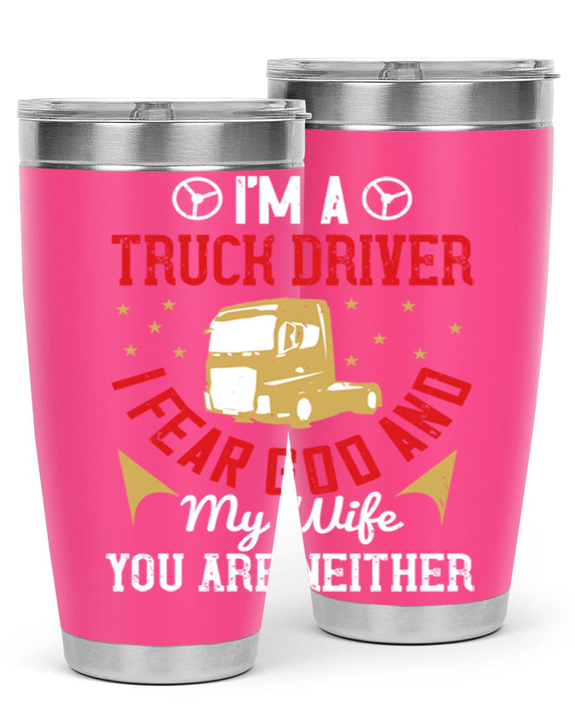 im a truck driver i fear god and my wife you are neither Style 40#- truck driver- tumbler