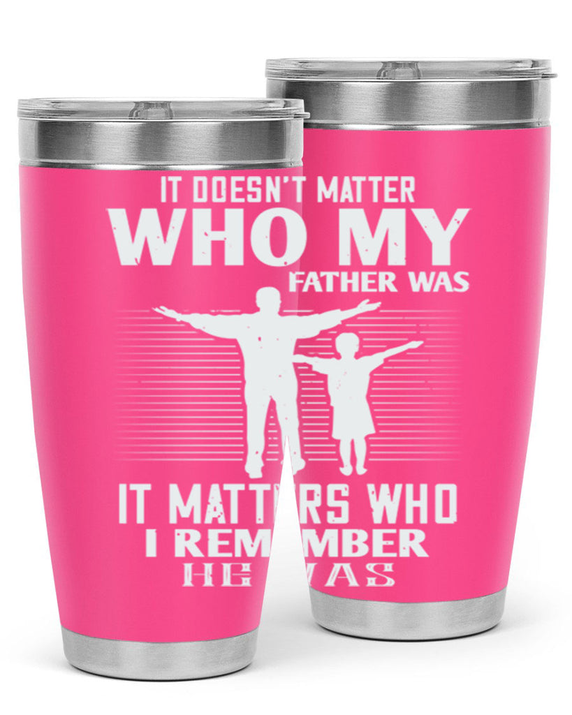 it doesn’t matter who 206#- fathers day- Tumbler
