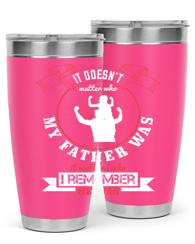 it doesn’t matter who my 203#- fathers day- Tumbler