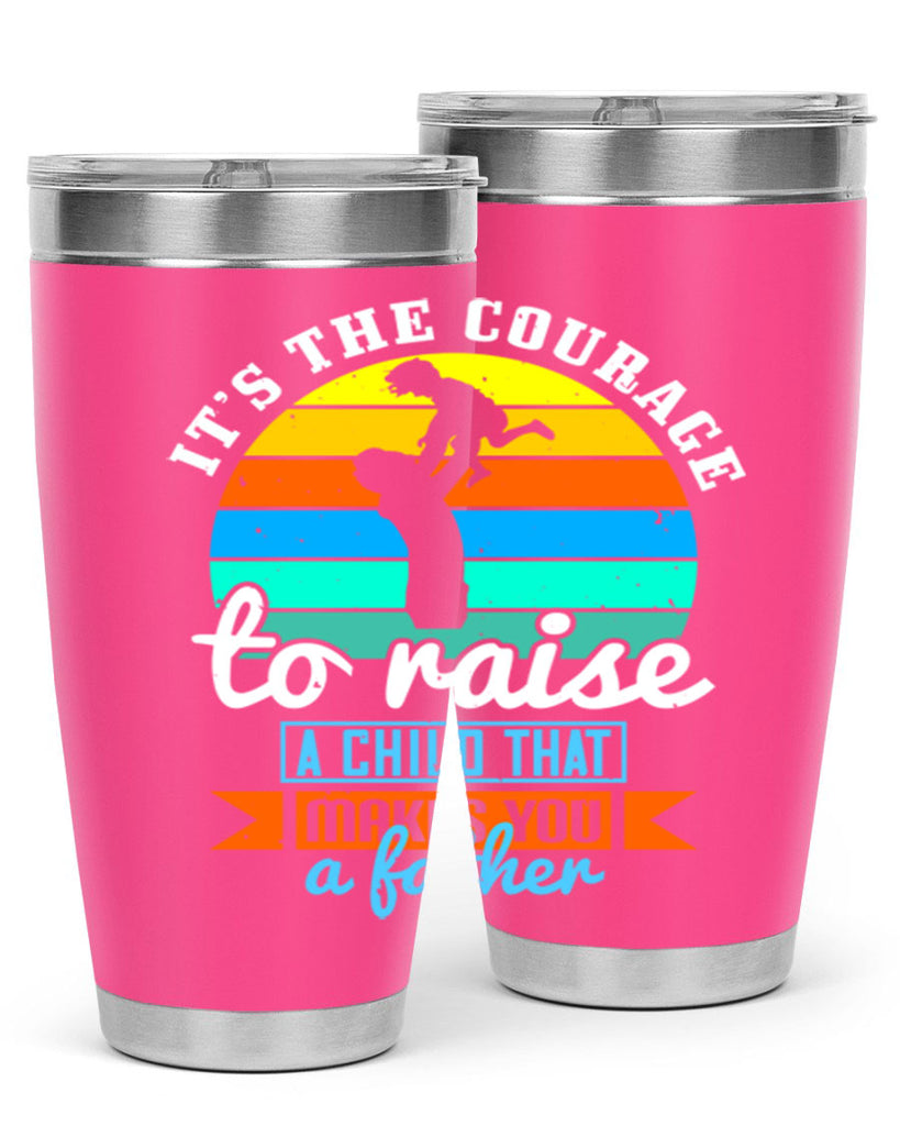 it’s the courage to raise 194#- fathers day- Tumbler