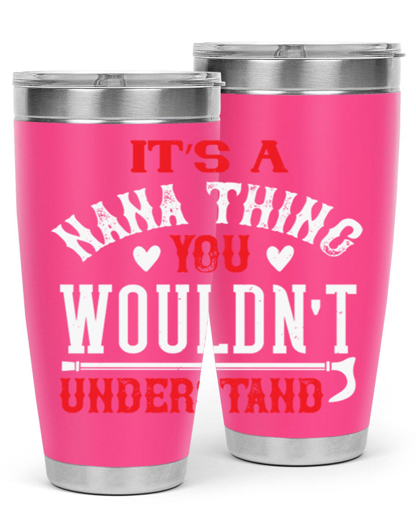 its a nana thing you wouldnt underatand 18#- grandma - nana- Tumbler