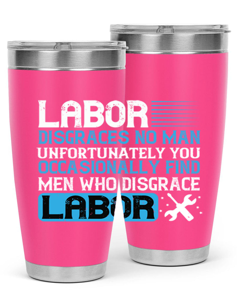 labor disgraces no man unfortunately you occasionally find men who disgrace labor 31#- labor day- Tumbler
