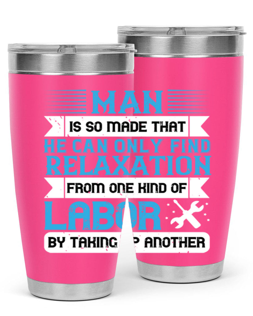 man is so made that he can only find relaxation from one kind of labor by taking up another 25#- labor day- Tumbler