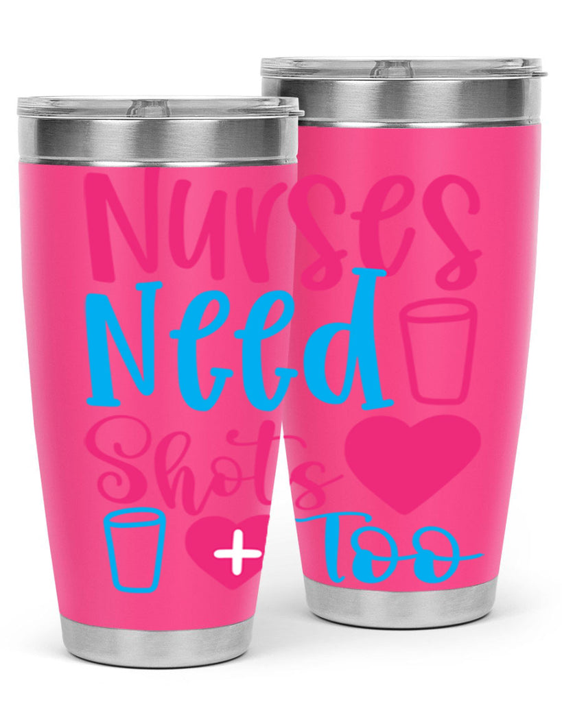 nurses need shots too Style 363#- nurse- tumbler