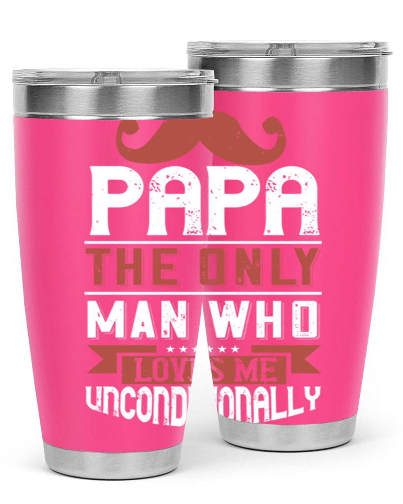 papa the only man who loves me unconditionally 190#- fathers day- Tumbler