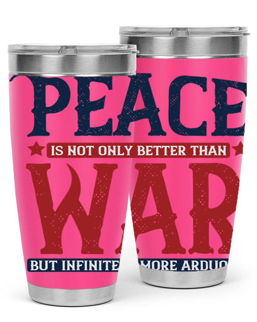 peace is not only better than war but infinitely more arduous 36#- Veterns Day- Tumbler