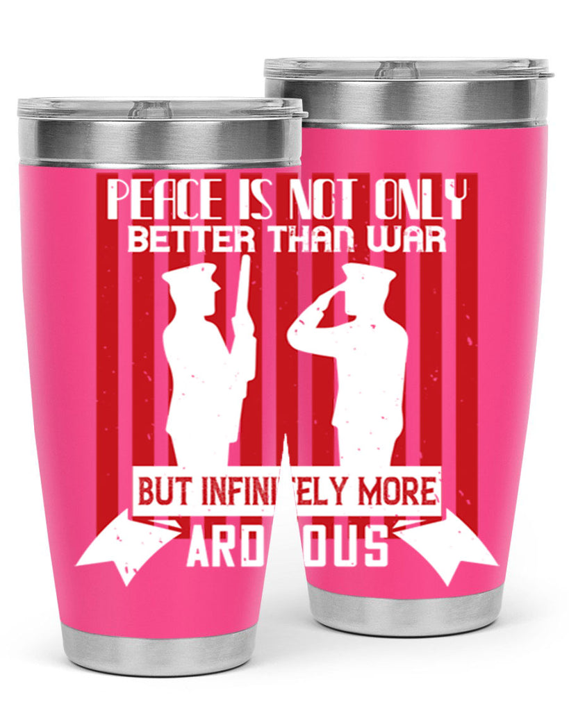 peace is not only better than war but infinitely more arduous 92#- Veterns Day- Tumbler