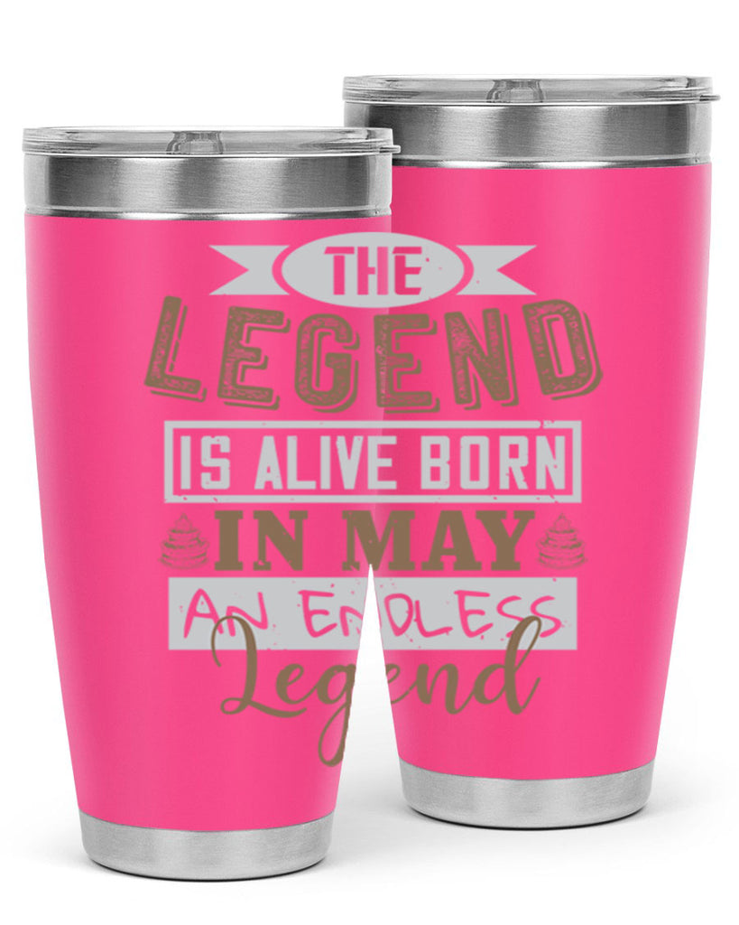 the legend is alive born in may an endless legend Style 28#- birthday- tumbler