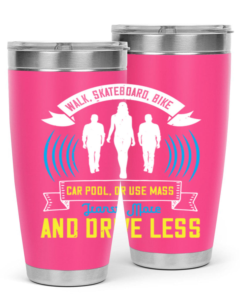 walk skateboard bike car pool or use mass transit more and drive less 15#- walking- Tumbler
