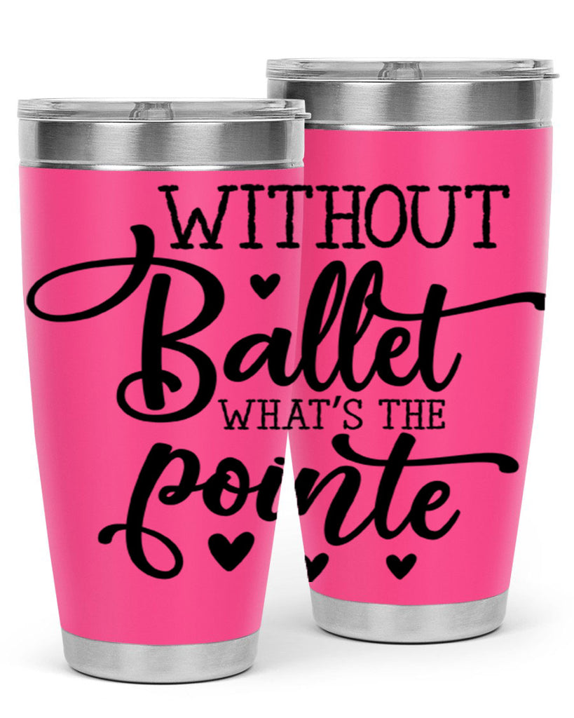 without ballet what s the pointe96#- ballet- Tumbler