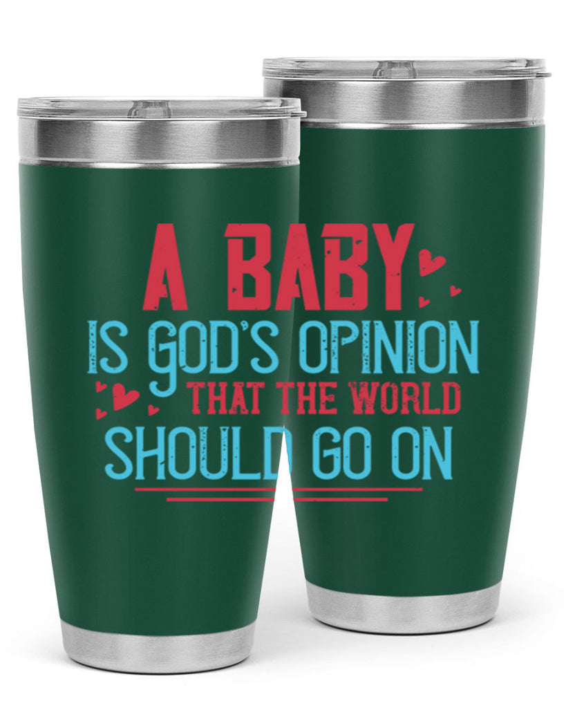 A baby is Gods opinion that the world should go on Style 9#- baby- Tumbler